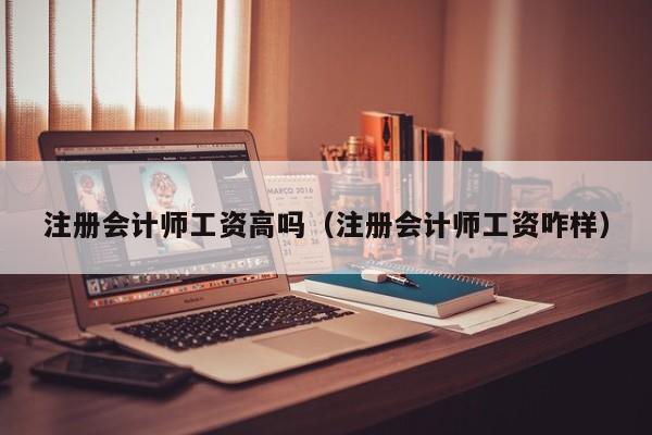 注册会计师工资高吗（注册会计师工资咋样）