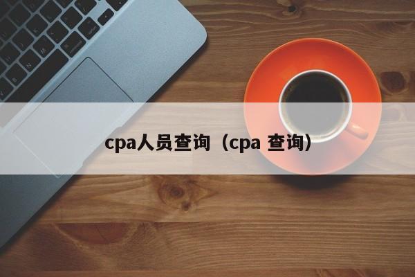 cpa人员查询（cpa 查询）